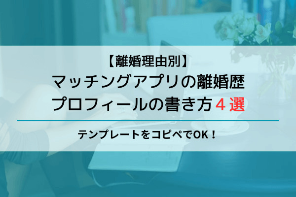 マッチングアプリ　離婚歴　プロフィール　書き方